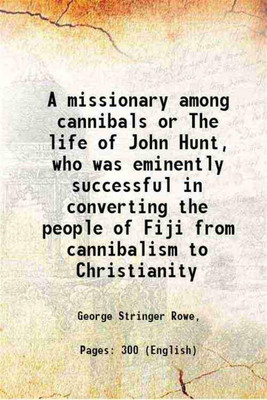 A missionary among cannibals or The life of John Hunt 1859 [Hardcover](Hardcover, George Stringer Rowe)