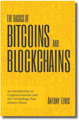 The Basics of Bitcoins and Blockchain, An Introduction to Cryptocurrencies and the Technology that Power Them, Antony Lewis, Paperback, English(Paperback, Antony Lewis)