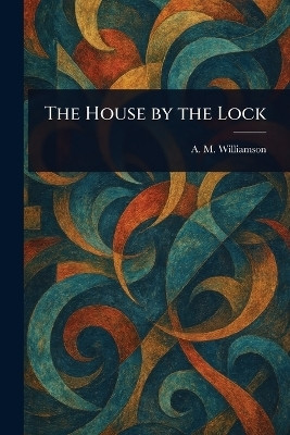 The House by the Lock(English, Paperback, Williamson A M (Alice Muriel))