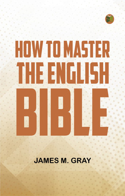 How to Master the English Bible(Paperback, James M. Gray)