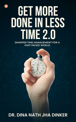 Get More Done In Less Time 2.0 : Smarter Time Management For A Fast-paced World(Paperback, Dr. Dina Nath Jha Dinker)