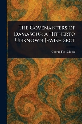The Covenanters of Damascus; A Hitherto Unknown Jewish Sect(English, Paperback, Moore George Foot)