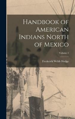 Handbook of American Indians North of Mexico; Volume 1(English, Hardcover, Hodge Frederick Webb)