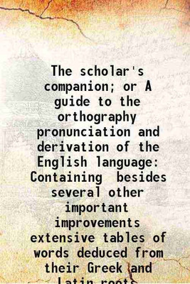 The scholar's companion; or A guide to the orthography pronunciation and derivation of the English language Containing besides several other important improvements extensive tables of word [Hardcover](Hardcover, Richard W. Green, Henry Butter)