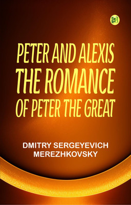 Peter and Alexis: The Romance of Peter the Great(Paperback, Dmitry Sergeyevich Merezhkovsky)