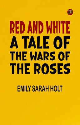 Red and White: A Tale of the Wars of the Roses(Paperback, Emily Sarah Holt)