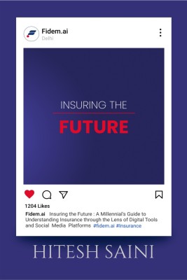 Insuring the Future  - A Millennial's Guide to Understanding Insurance through the Lens of Digital Tools and Social Media Platforms(Hardcover, Hitesh Saini)