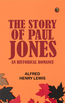 The Story of Paul Jones: An Historical Romance(Paperback, Alfred Henry Lewis)
