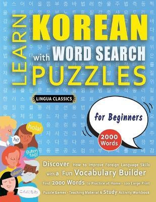 LEARN KOREAN WITH WORD SEARCH PUZZLES FOR BEGINNERS - Discover How to Improve Foreign Language Skills with a Fun Vocabulary Builder. Find 2000 Words to Practice at Home - 100 Large Print Puzzle Games - Teaching Material, Study Activity Workbook(English, Paperback, Lingua Classics)