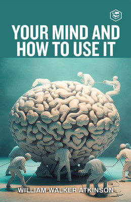 Your Mind And How To Use It(English, Paperback, Atkinson William Walker)