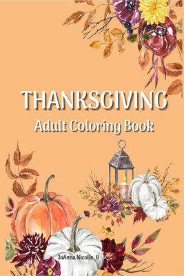 THANKSGIVING Adult Coloring Book  - Simple and bold images with big patterns celebrating Thanksgiving, harvest season and Autumn for stress relief and relaxation.(English, Paperback, Joanna Nicolle. B)