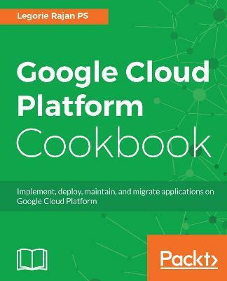 Google Cloud Platform Cookbook(English, Electronic book text, PS Legorie Rajan)