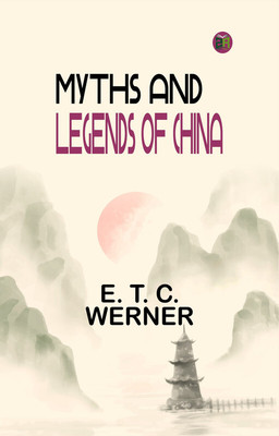 Myths and Legends of China(Paperback, E. T. C. Werner)