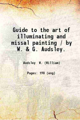 Guide to the art of illuminating and missal painting / by W. & G. Audsley. 1862 [Hardcover](Hardcover, Audsley W. (William))