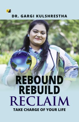 REBOUND REBUILD RECLAIM:TAKE CHARGE OF YOUR LIFE(Paperback, DR. GARGI KULSHRESTHA)