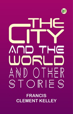 The City and the World and Other Stories(Paperback, Francis Clement Kelley)