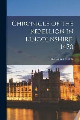 Chronicle of the Rebellion in Lincolnshire, 1470(English, Paperback, Gough Nichols John)
