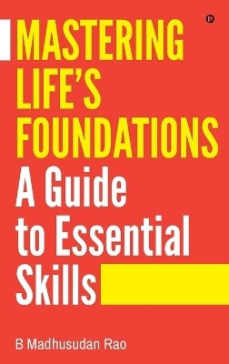 Mastering Life's Foundations A Guide to Essential Skills(English, Hardcover, B Madhusudan Rao)