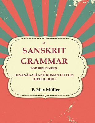 A Sanskrit Grammar for Beginners, in Devanâgarî and Roman Letters Throughout(Paperback, F. Max Müller)