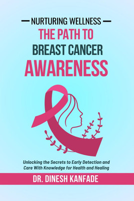 Nurturing Wellness  - Unlocking the Secrets to Early Detection and Care With Knowledge for Health and Healing(English, Hardcover, Dr Dinesh Kanfade)
