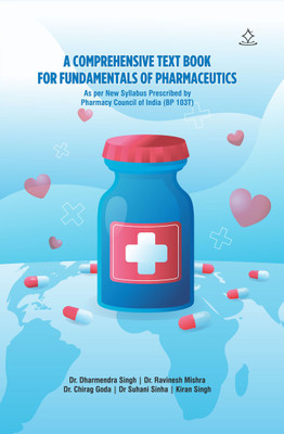 A Comprehensive Text Book for Fundamentals of Pharmaceutics - As per New Syllabus Prescribed by Pharmacy Council of India (BP 103 T)(Paperback, Dr. Dharmendra Singh, Dr. Ravinesh Mishra, Dr. Chirag Goda, Dr Suhani Sinha, Kiran Singh)