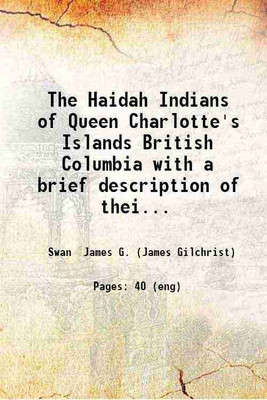 The Haidah Indians of Queen Charlotte's Islands British Columbia with a brief description of their carvings tattoo designs etc. / by James G. Swan. 1874 [Hardcover](Hardcover, Swan James G. (James Gilchrist))