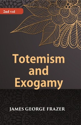 Totemism And Exogamy Volume 2nd(Paperback, James George Frazer)