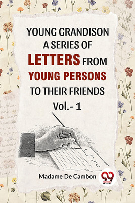 Young Grandison A Series Of Letters From Young Persons To Their Friends Vol. -1(Paperback, Madame De Cambon)