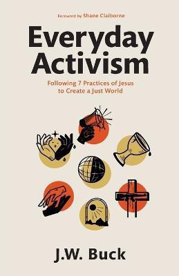 Everyday Activism - Following 7 Practices of Jesus to Create a Just World(English, Paperback, Buck J.w.)