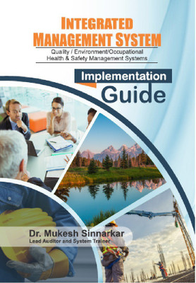 INTEGRATED MANAGEMENT SYSTEM
Quality / Environment / Occupational Health & Safety
Management Systems
Implementation Guide(book, Dr. Mukesh Sinnarkar)