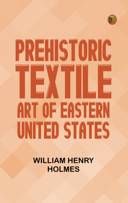 Prehistoric Textile Art of Eastern United States(Paperback, William Henry Holmes)