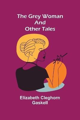 The Grey Woman and other Tales(English, Paperback, Cleghorn Gaskell Elizabeth)