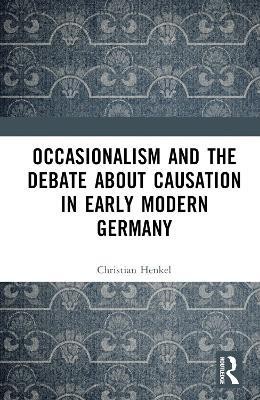 Occasionalism and the Debate about Causation in Early Modern Germany(English, Hardcover, Henkel Christian)