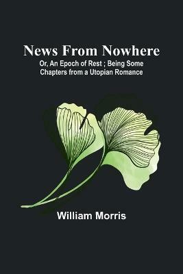 News from Nowhere; Or, An Epoch of Rest; Being Some Chapters from a Utopian Romance(English, Paperback, Morris William)