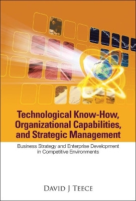 Technological Know-how, Organizational Capabilities, And Strategic Management: Business Strategy And Enterprise Development In Competitive Environments(English, Hardcover, Teece David J)