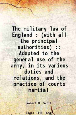 The military law of England : (with all the principal authorities) : Adapted to the general use of the army, in its various duties and relations, and the practice of courts martial 1810 [H [Hardcover](Hardcover, Robert B. Scott)