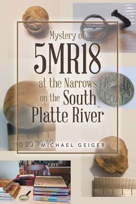 Mystery of 5MR18 at the Narrows on the South Platte River(English, Paperback, Geiger J Michael)