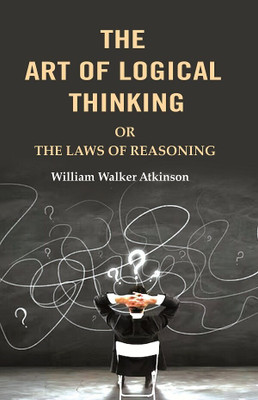 The Art of Logical Thinking: Or the Laws of Reasoning(Paperback, William Walker Atkinson)