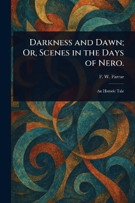 Darkness and Dawn; Or, Scenes in the Days of Nero.(English, Paperback, Farrar F W (Frederic William))