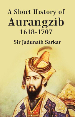 A Short History of Aurangzib 1618-1707(Paperback, Sir Jadunath Sarkar)