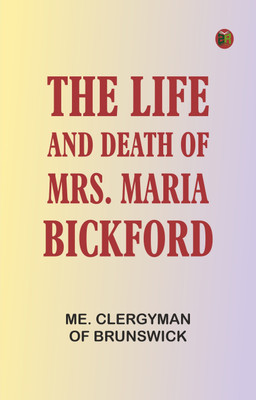 The Life and Death of Mrs. Maria Bickford(Paperback, Me. Clergyman of Brunswick)