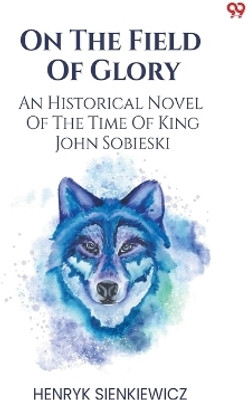 On The Field Of GloryAn Historical Novel Of The Time Of King John Sobieski (Edition1)(English, Paperback, Sienkiewicz Henryk)