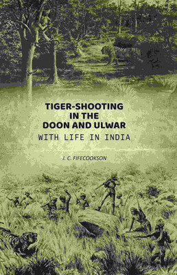 Tiger-shooting in the Doon and Ulwar with life in India(Paperback, J. C. FifeCookson)