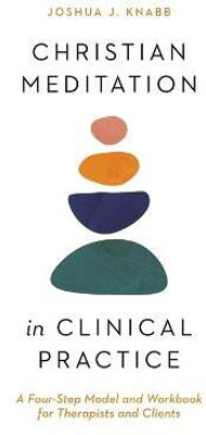 Christian Meditation in Clinical Practice - A Four-Step Model and Workbook for Therapists and Clients(English, Paperback, Knabb Joshua J.)