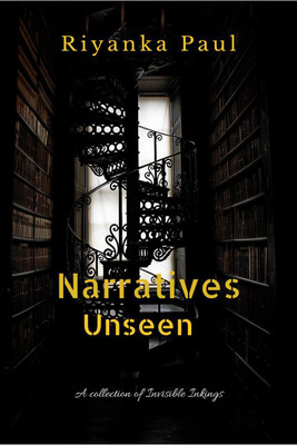 Narratives Unseen  - A Collection of Invisible Inkings(English, Paperback, Riyanka Paul)