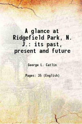 A glance at Ridgefield Park, N. J. its past, present and future 1873 [Hardcover](Hardcover, George L. Catlin)