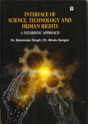 Interface of Science, Technology and Human Rights: A Futuristic Approach(Hardcover, Dr. Balwinder Singh, DR. Bindu Sangra)