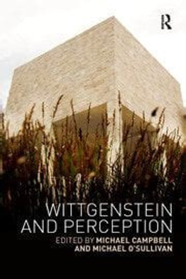 Wittgenstein and Perception(Paperback, Campbell, Michael, O'Sullivan, Michael Eds.)