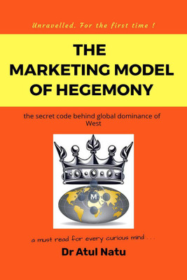 The Marketing Model of Hegemony  - Unravelled. The secret code behind global dominance of the West.(English, Paperback, Dr Atul Natu)