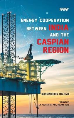 Energy Cooperation between India and the Caspian Region(English, Hardcover, Singh Ngangom Dhruba Tara)
